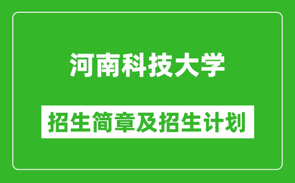 河南科技大学2025年招生简章,各省高考招生计划人数一览表