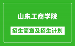 山东工商学院2025年招生简章_各省高考招生计划人数一览表