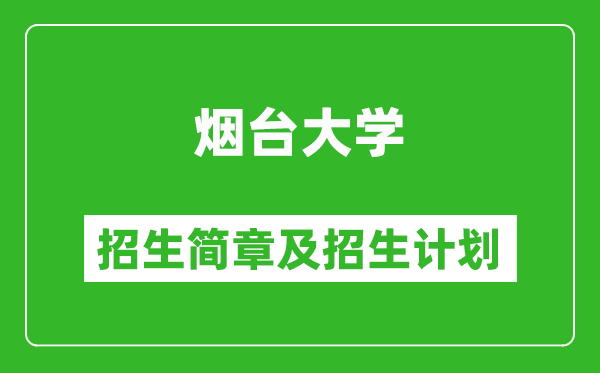 烟台大学2025年招生简章,各省高考招生计划人数一览表