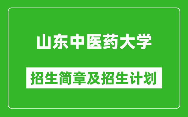 山东中医药大学2025年招生简章,各省高考招生计划人数一览表