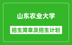 山东农业大学2025年招生简章_各省高考招生计划人数一览表