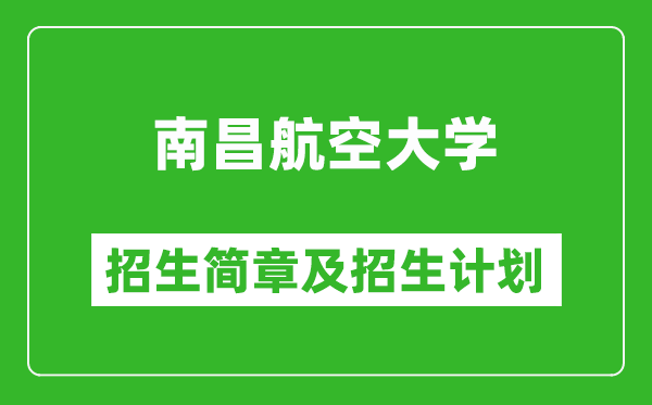 南昌航空大学2025年招生简章,各省高考招生计划人数一览表