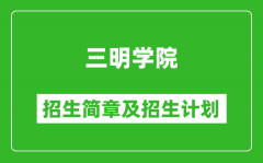 三明学院2025年招生简章_各省高考招生计划人数一览表