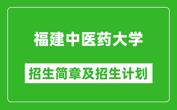 福建中医药大学2025年招生简章,各省高考招生计划人数一览表