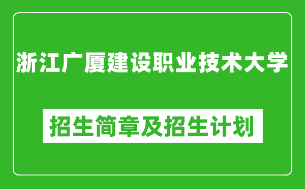 浙江广厦建设职业技术大学2025年招生简章,各省高考招生计划人数一览表