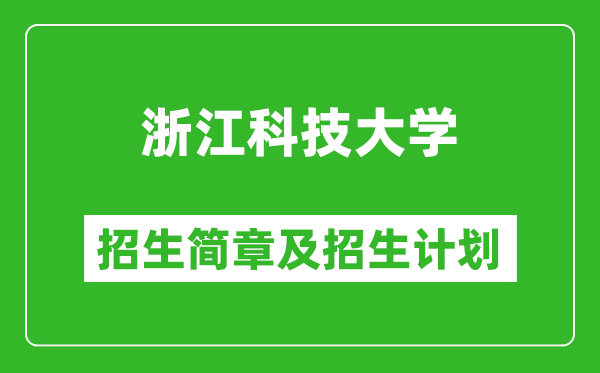 浙江科技大学2025年招生简章,各省高考招生计划人数一览表