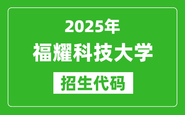 2025福耀科技大学招生代码是多少？附各专业代码对照表