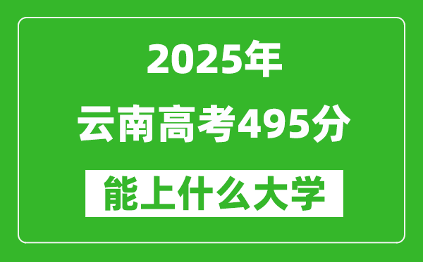 2025云南高考495分左右的大学一览表(含理科+文科)